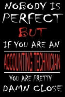 Nobody is Perfect But if you're an ACCOUNTING TECHNICIAN you're pretty damn close: This Journal is the new gift for ACCOUNTING TECHNICIAN it WILL Help you to organize your life and to work on your goa 1661353525 Book Cover