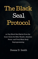 The Black Seal Protocol: 30-Day Black Seal Sprint from the Inner Circle for Elite Wealth, Absolute Power, and Total Mind-Body Reprogramming B0FTVK61V5 Book Cover