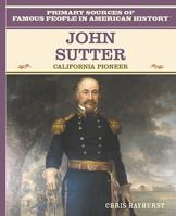 John Sutter: California Pioneer (Primary Sources of Famous People in American History) 0823941868 Book Cover