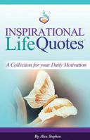 Inspirational Life Quotes: A Collection for Your Daily Motivation 0991079728 Book Cover