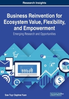 Business Reinvention for Ecosystem Value, Flexibility, and Empowerment: Emerging Research and Opportunities 1799815536 Book Cover