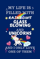 My Life Is Filled With Rainbows Glassblowing And Unicorns And I Only Love One Of Them: Perfect Gag Gift For A Lover Of Glassblowing Blank Lined Notebook Journal 100 Pages 6 X 9 Format Office Humour An 1671253817 Book Cover