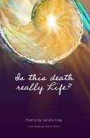 Is this death really Life? (Poems by Sandra Gray) B0CK3ZX3G4 Book Cover