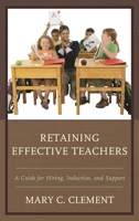 Retaining Effective Teachers: A Guide for Hiring, Induction, and Support 1475828381 Book Cover