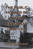 The Public Houses of Sutton Coldfield 1800-1914 B09YWXHFWK Book Cover