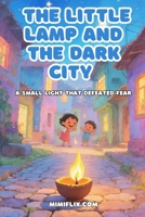 The little Lamp And the Dark City: A Little Light That Overcame Fear B0GL5HDRH8 Book Cover