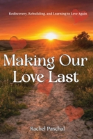 Making Our Love Last: Rediscovery, Rebuilding and Learning to Love Again 1964972256 Book Cover