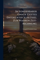 In Sonderbarer Gnade Gottes Entdeckter Schlüssel Zur Wahren Zeit-rechnung: Mit Auslegung Der In Der Offenbarung Verkündigten Kirchengeschichten... 1271060418 Book Cover