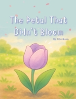 The Petal That Didn’t Bloom: A quiet story about the flowers that stayed still B0FD6XHS4V Book Cover