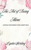 The Art of Being Alone : Living Your Best Life God's Way 1945303514 Book Cover
