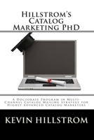 Hillstrom's Catalog Marketing PhD: A Doctorate Program in Multi-Channel Catalog Mailing Strategy for Highly Advanced Catalog Marketers 1456463071 Book Cover