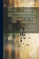 Cours De Mathématiques À L'Usage Des Élèves-Architectes Et Ingénieurs: Professé À L'École Des Beaux-Arts 1020667214 Book Cover