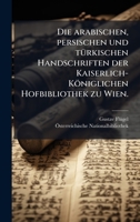 Die arabischen, persischen und tÃ1/4rkischen Handschriften der Kaiserlich-Königlichen Hofbibliothek zu Wien. (German Edition) 1023950057 Book Cover