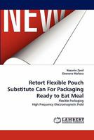 Retort Flexible Pouch Substitute Can For Packaging Ready to Eat Meal: Flexible Packaging High Frequency Electromagnetic Field 3844303944 Book Cover