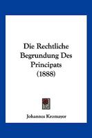 Die Rechtliche Begrundung Des Principats (1888) 1161121501 Book Cover