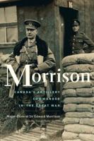 Morrison: The Long-Lost Memoir of Canada’s Artillery Commander in the Great War 177203214X Book Cover