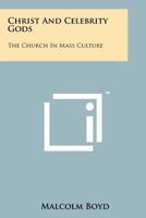 Christ and Celebrity Gods: The Church in Mass Culture 1258241439 Book Cover