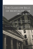 The Glasgow Bills of Mortality for 1841 & 1842: Drawn up by Appointment and Under the Authority of the Lord Provost, Magistrates and Town Council 1141641658 Book Cover