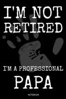 I'm Not Retired I'm A Professional Papa: Das perfekte Vatertagsgeschenk Notizbuch f�r den Vater Buch Spr�che Ehemann Spruch Papa I Tagebuch Vatertag G�stebuch Heft Memo Notizen Block Liniertes Heft En 1072639017 Book Cover