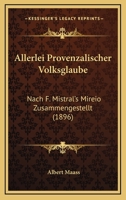 Allerlei Provenzalischer Volksglaube: Nach F. Mistral's Mireio Zusammengestellt (1896) 1160298033 Book Cover