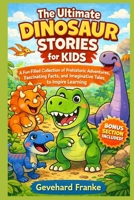 The Ultimate Dinosaur Stories for Kids: A Fun-Filled Collection of Prehistoric Adventures, Fascinating Facts, and Imaginative Tales to Inspire Learning B0GTZ717D1 Book Cover