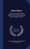 Kant's Ethics: The Clavis to an Index. Including Extracts From Several Oriental Sacred Scriptures, and From Certain Greek and Roman Philosophical Writings 1145638597 Book Cover