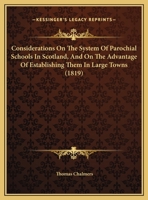 Considerations On the System of Parochial Schools in Scotland: And On the Advantage of Establishing Them in Large Towns 1021926035 Book Cover