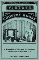 A Selection of Recipes for Savoury Dishes with Beer and Ale 1446541525 Book Cover