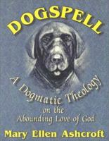 Dogspell: A Dogmatic Theology on the Abounding Love of God 0939516519 Book Cover