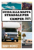 GUIDA ALLA MAPPA STRADALE PER CAMPER 2025: Percorsi, campeggi e consigli essenziali per un viaggio on the road senza interruzioni attraverso gli Stati Uniti (Italian Edition) B0DZHWHLTL Book Cover