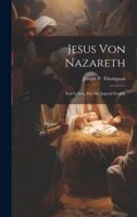 Jesus Von Nazareth; Sein Leben, Für Die Jugend Erzählt 1021896551 Book Cover