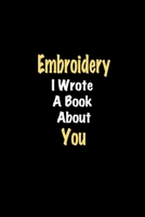 Embroidery I Wrote A Book About You journal: Lined notebook / Embroidery Funny quote / Embroidery Journal Gift / Embroidery NoteBook, Embroidery ... about you for Women, Men & kids Happiness 1661130070 Book Cover
