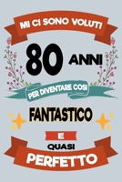 Mi ci sono voluti 80 anni per diventare cosi fantastico e quasi perfetto: Regalo Per Compleanno Nascita Taccuino Journal Libretto d'appunti Blocco ... Torta - 100 Pagine A Punti 1695064976 Book Cover