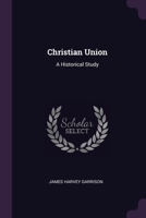 Christian Union: A Historical Study 1378511832 Book Cover