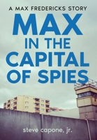 Max in the Capital of Spies: A Max Fredericks Story B0CRQPSP91 Book Cover