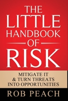 The Little Handbook of Risk: Mitigate it & turn threats into opportunities (The Risk Trilogy) 1642378127 Book Cover