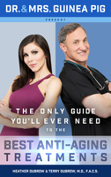Dr. and Mrs. Guinea Pig Present the Only Guide You'll Ever Need to the Best Anti-Aging Treatments 1939457556 Book Cover