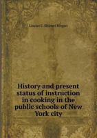 History and Present Status of Instruction in Cooking in the Public Schools of New York City 3744789055 Book Cover