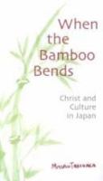 When the Bamboo Bends: Christ and Culture in Japan 2825413623 Book Cover