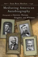 Mediating American Autobiography: Photography in Emerson, Thoreau, Douglass, and Whitman 0826217923 Book Cover