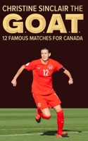 Christine Sinclair the GOAT: 12 famous matches for Canada B0C7K854G2 Book Cover