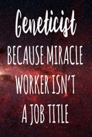 Geneticist Because Miracle Worker Isn't A Job Title: The perfect gift for the professional in your life - Funny 119 page lined journal! 1674103921 Book Cover