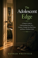The Adolescent Edge: A Parent's Guide to Understanding Your Teen — Connect, Navigate the Hard Years, and Raise a Resilient Adult B0H8S8FJR5 Book Cover
