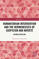Humanitarian Intervention and the Hermeneutics of Suspicion and Naïveté: Beyond Suspicion 1032066873 Book Cover