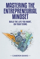 Master the Entrepreneurial Mindset: Build the Life You Want, On Your Terms 1968418830 Book Cover