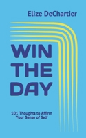 Win the Day: 101 Thoughts to Affirm Your Sense of Self 1698864795 Book Cover