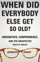 When Did Everybody Else Get So Old?: Indignities, Compromises, and the Unexpected Grace of Midlife 1513801317 Book Cover