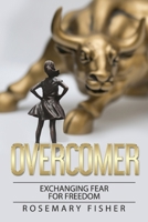 The OVERCOMER: EXCHANGING FEAR FOR FREEDOM 1726331113 Book Cover