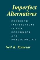 Imperfect Alternatives: Choosing Institutions in Law, Economics, and Public Policy 0226450899 Book Cover