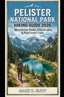 PELISTER NATIONAL PARK HIKING GUIDE 2026: MACEDONIAN PEAKS, GLACIAL LAKES & PINE FOREST TRAILS B0HCM52WM3 Book Cover